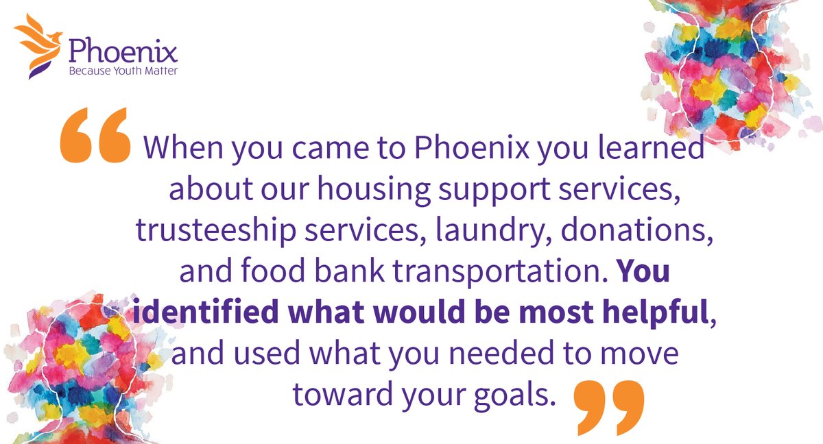 Phoenix has a wide range of wrap-around supports. From therapy to housing, outreach to employment, youth can decide which services they need as they m